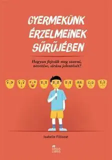 Starostlivosť o dieťa, zdravie dieťaťa Gyermekünk érzelmeinek sűrűjében - Hogyan fejtsük meg szavai, nevetése, sírása jelentését? - Isabelle Filliozat