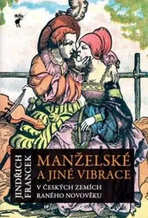 Novovek Manželské a jiné vibrace v českých zemích raného novověku - Jindřich Francek