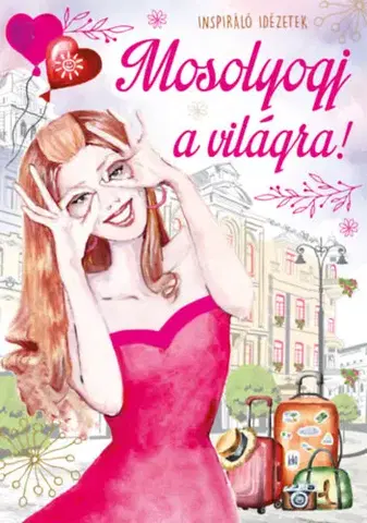 Citáty, výroky, aforizmy, príslovia, porekadlá Mosolyogj a világra! - Inspiráló idézetek