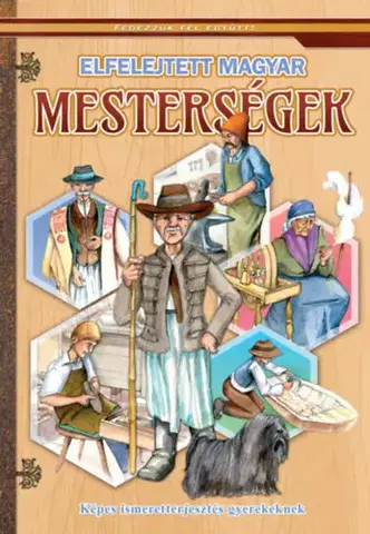 Encyklopédie pre deti a mládež - ostatné Elfelejtett magyar mesterségek - Képes ismeretterjesztés gyerekeknek