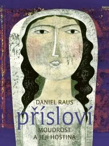 Citáty, výroky, aforizmy, príslovia, porekadlá Přísloví - Moudrost a její hostina - Daniel Raus