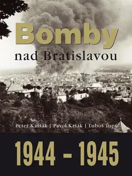 Druhá svetová vojna Bomby nad Bratislavou 1944 - 1945 - Kolektív autorov