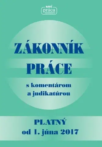Pracovné právo Zákonník práce s komentárom a judikatúrou platný od 1. júna 2017 - Kolektív autorov