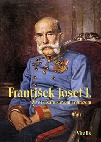 História František Josef I.: Život císaře slovem i obrazem, 2. vydání - Juliana Weitlaner,Pavel Cink
