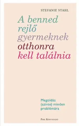 Psychológia, etika A benned rejlő gyermeknek otthonra kell találnia - Stefanie Stahl