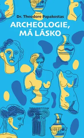 Starovek Archeologie, má lásko - Theodore Papakostas