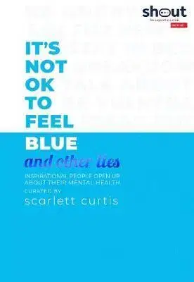 Psychológia, etika It's Not OK to Feel Blue (and other lies) - Scarlett Curtis