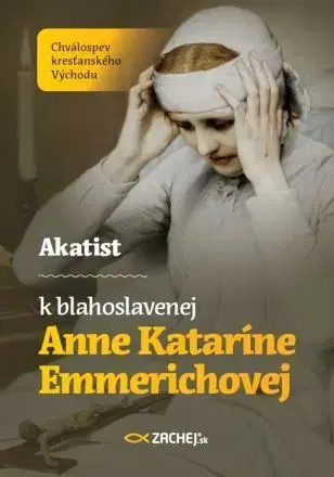 Kresťanstvo Akatist k blahoslavenej Anne Kataríne Emmerichovej - Tomáš František Král
