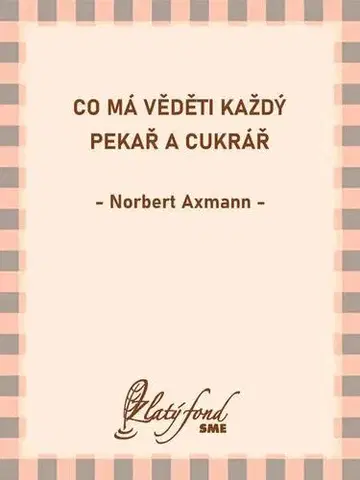 Kuchárky - ostatné Co má věděti každý pekař a cukrář - Norbert Axmann