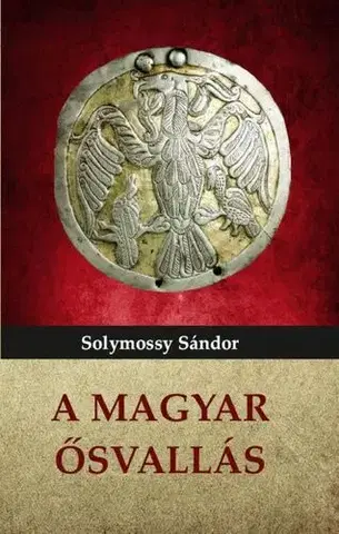 Sociológia, etnológia A magyar ősvallás - Sándor Solymossy