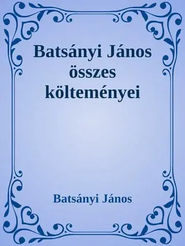 Svetová beletria Batsányi János összes költeményei - Batsányi János
