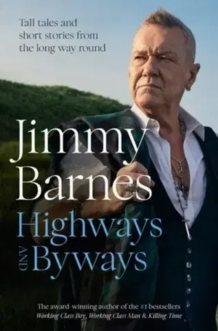 Biografie - Životopisy Highways and Byways: Tall tales and short stories from the long way round from Australian rock legend & bestselling author of WORKING CLASS BOY, WORKING CLASS MAN & KILLING TIME - Jimmy Barnes