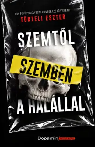 Fejtóny, rozhovory, reportáže Szemtől szemben a halállal - Egy bűnügyi helyszínelő megrázó történetei - Törteli Eszter