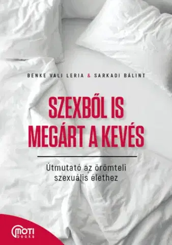 Sex a erotika Szexből is megárt a kevés - Útmutató az örömteli szexuális élethez - Benke Vali Leria,Sarkadi Bálint