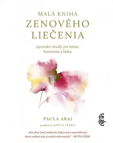 Duchovný rozvoj Malá kniha zenového liečenia: Japonské rituály pre krásu, harmóniu a lásku - Paula Arai,Mária Opátová