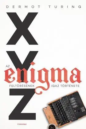História - ostatné X, Y, Z - az Enigma feltörésének igaz története - Dermot Turing,Vera Gyárfás
