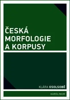 Literárna veda, jazykoveda, slovníky Česká morfologie a korpusy - Klára Osolsobě