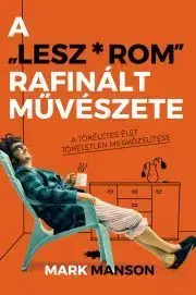 Rozvoj osobnosti A Lesz*rom rafinált művészete - Mark Manson