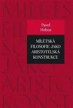 Filozofia Mílétská filosofie jako aristotelská konstrukce - Pavel Hobza