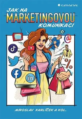 Marketing, reklama, žurnalistika Jak na marketingovou komunikaci - Miroslav Karlíček,Kolektív autorov