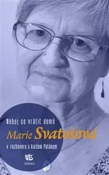 Fejtóny, rozhovory, reportáže Neboj se vrátit domů - Marie Svatošová,Aleš Palán