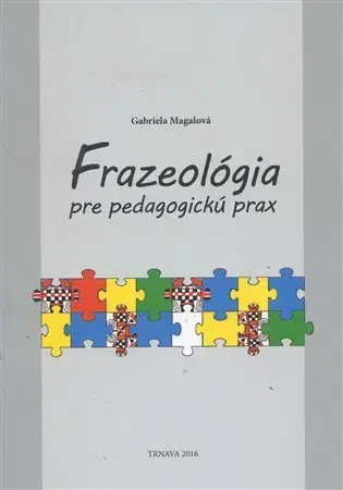 Pedagogika, vzdelávanie, vyučovanie Frazeológia pre pedagogickú prax - Gabriela Magalová