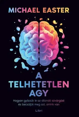 Psychológia, etika A telhetetlen agy - Michael Easter