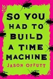 Svetová beletria So You Had to Build a Time Machine - Offutt Jason