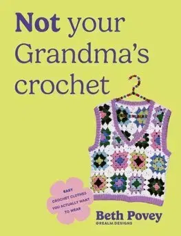 Pletenie, hačkovanie, vyšívanie, paličkovanie Not Your Grandmas Crochet - Beth Povey