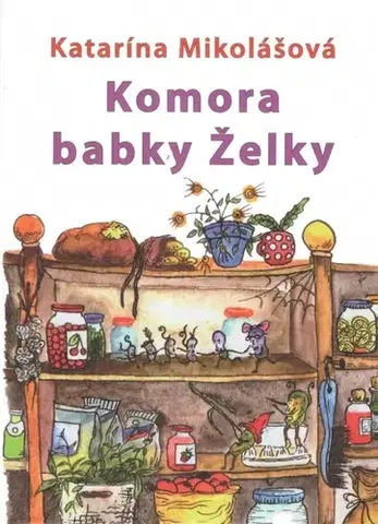 Rozprávky Komora babky Želky - Katarína Mikolášová