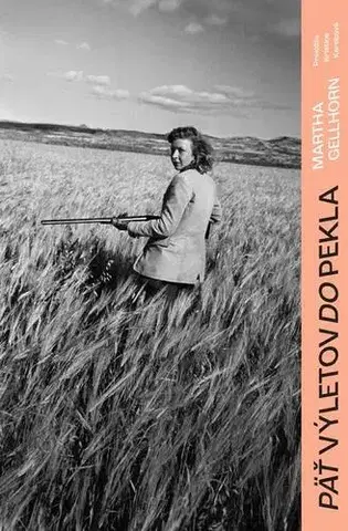 Fejtóny, rozhovory, reportáže Päť výletov do pekla - Martha Gellhorn