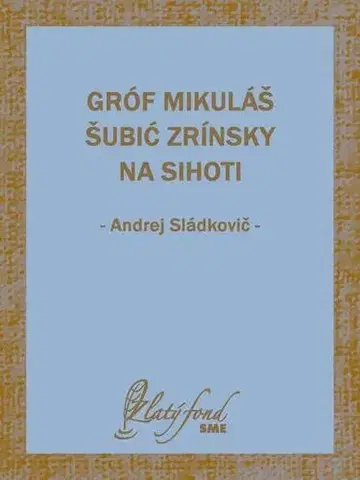 Romantická beletria Gróf Mikuláš Šubić Zrínsky na Sihoti - Andrej Sládkovič