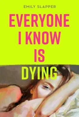 Svetová beletria Everyone I Know is Dying - Emily Slapper
