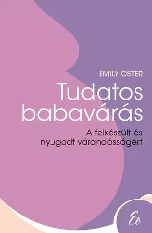 Tehotenstvo a pôrod Tudatos babavárás - Emily Oster