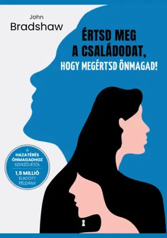 Psychológia, etika Értsd meg a családodat, hogy megértsd önmagad! - Bradshaw John