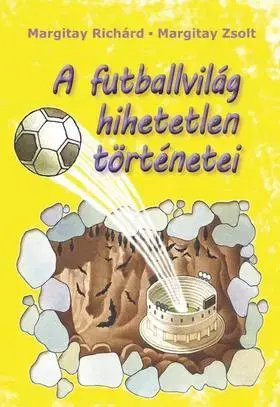 Encyklopédie pre deti a mládež - ostatné A futballvilág hihetetlen történetei - Zsolt Margitay,Richárd Margitay