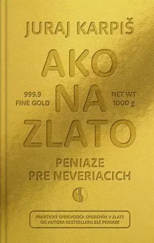Financie, finančný trh, investovanie Ako na zlato - Peniaze pre neveriacich - Juraj Karpiš