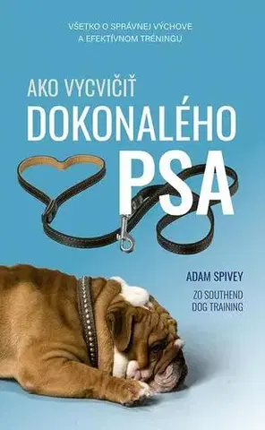 Psy, kynológia Ako vycvičiť dokonalého psa - Adam Spivey