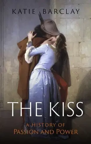 Sociológia, etnológia The Kiss - Katie Barclay