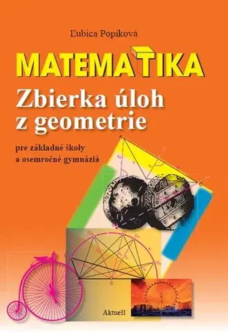 Matematika Matematika - Zbierka úloh z geometrie pre základné školy a osemročné gymnáziá - Ľubica Popíková