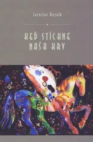 Slovenská poézia Keď stíchne naša krv - Jaroslav Rezník