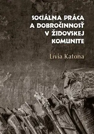 Sociológia, etnológia Sociálna práca a dobročinnosť v židovskej komunite - Lívia Katona