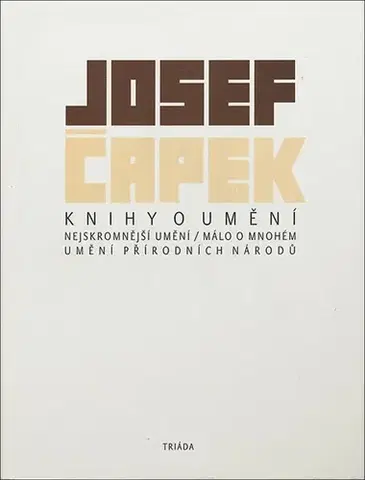 Eseje, úvahy, štúdie Knihy o umění: Nejskromnější umění/ Málo o mnohém umění přírodních národů, 2. vydání - Josef Čapek