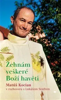 Fejtóny, rozhovory, reportáže Žehnám veškeré Boží havěti - Matúš Kocian,Lukáš Senft