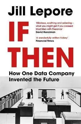 Fejtóny, rozhovory, reportáže If Then : How One Data Company Invented the Future - Jill Lepore