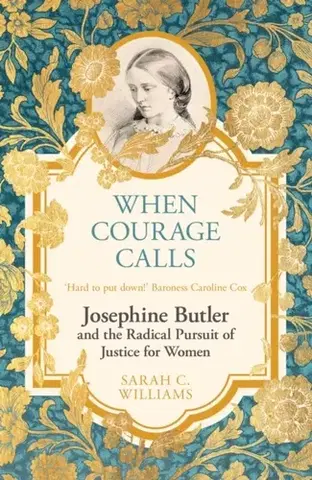 Biografie - Životopisy When Courage Calls: Josephine Butler and the Radical Pursuit of Justice for Women - Sarah C. Williams
