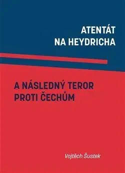 Slovenské a české dejiny Atentát na Heydricha a následný teror proti Čechům - Vojtěch Šustek