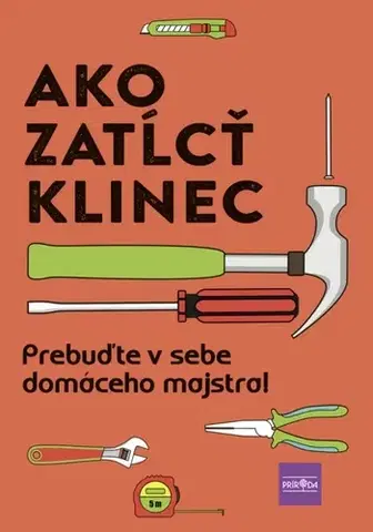 Ručné práce - ostatné Ako zatĺcť klinec - Prebuďte v sebe domáceho majstra! - Kolektív autorov,Andrea Černáková