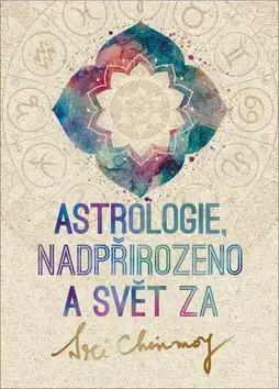 Astrológia, horoskopy, snáre Astrologie, nadpřirozeno a svět Za - Sri Chinmoy