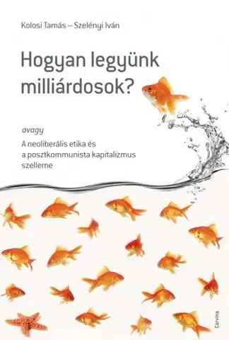 Sociológia, etnológia Hogyan legyünk milliárdosok? - Tamáš Kolosi,Szelényi Iván